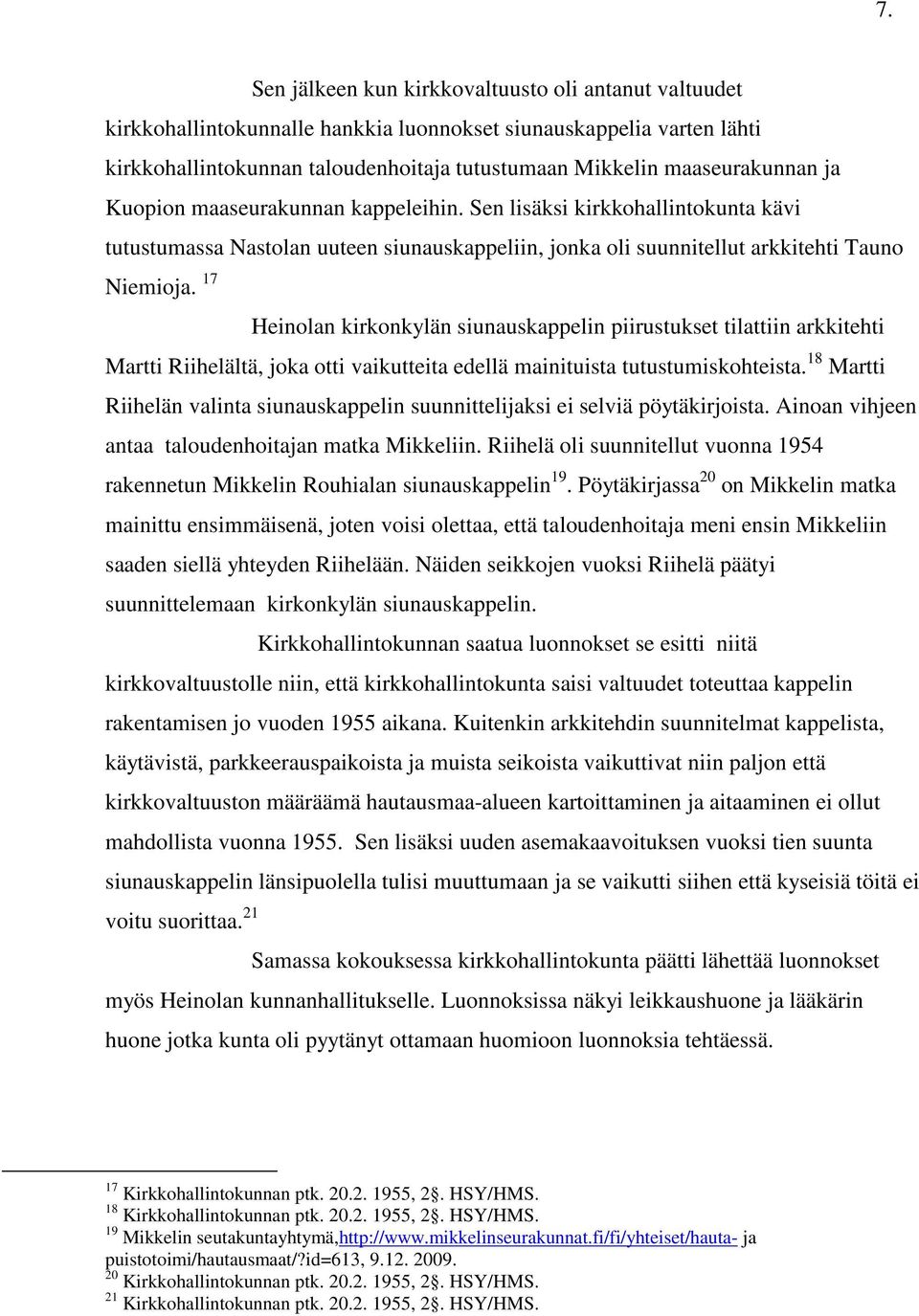 ja Kuopion maaseurakunnan kappeleihin. Sen lisäksi kirkkohallintokunta kävi tutustumassa Nastolan uuteen siunauskappeliin, jonka oli suunnitellut arkkitehti Tauno Niemioja.