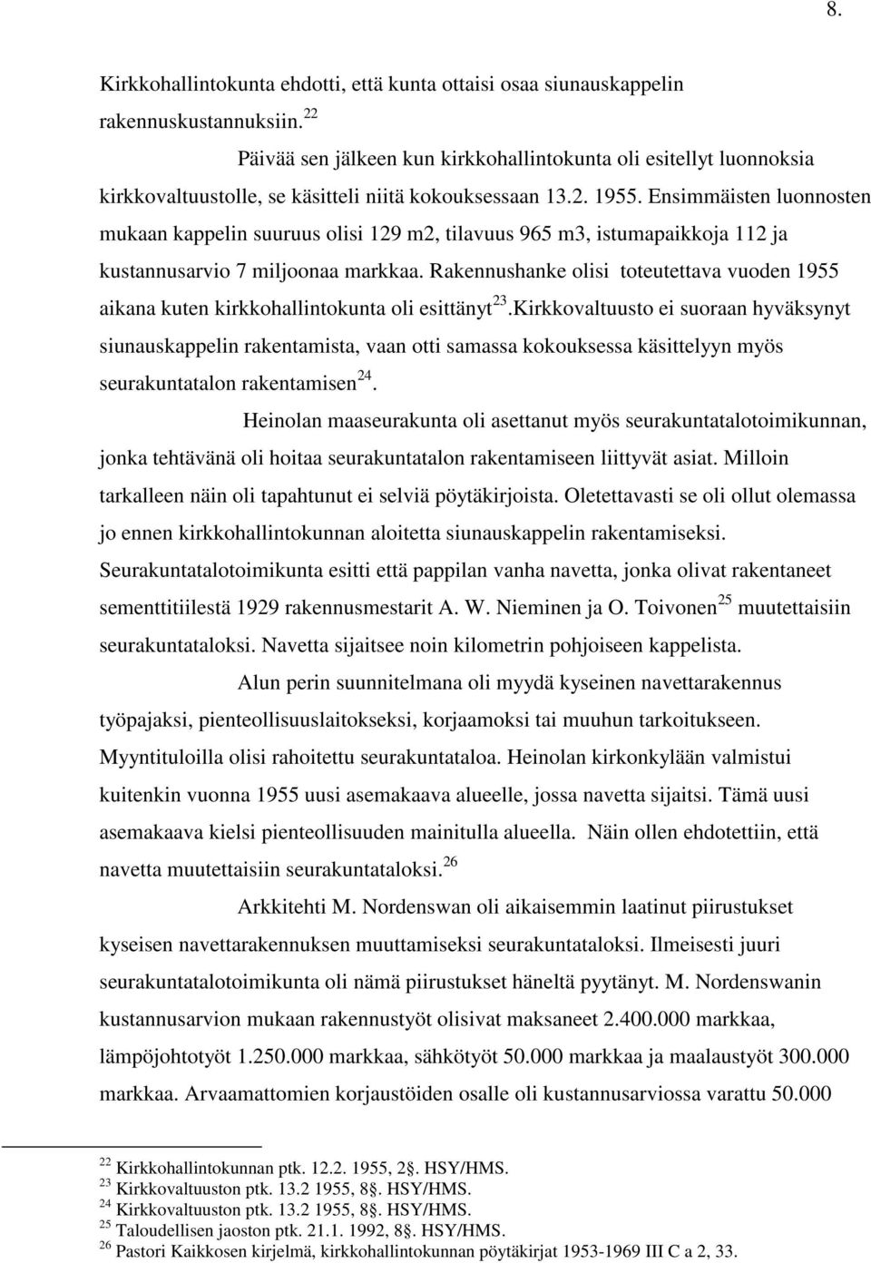 Ensimmäisten luonnosten mukaan kappelin suuruus olisi 129 m2, tilavuus 965 m3, istumapaikkoja 112 ja kustannusarvio 7 miljoonaa markkaa.