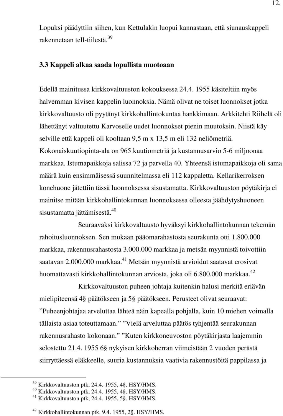 Nämä olivat ne toiset luonnokset jotka kirkkovaltuusto oli pyytänyt kirkkohallintokuntaa hankkimaan. Arkkitehti Riihelä oli lähettänyt valtuutettu Karvoselle uudet luonnokset pienin muutoksin.