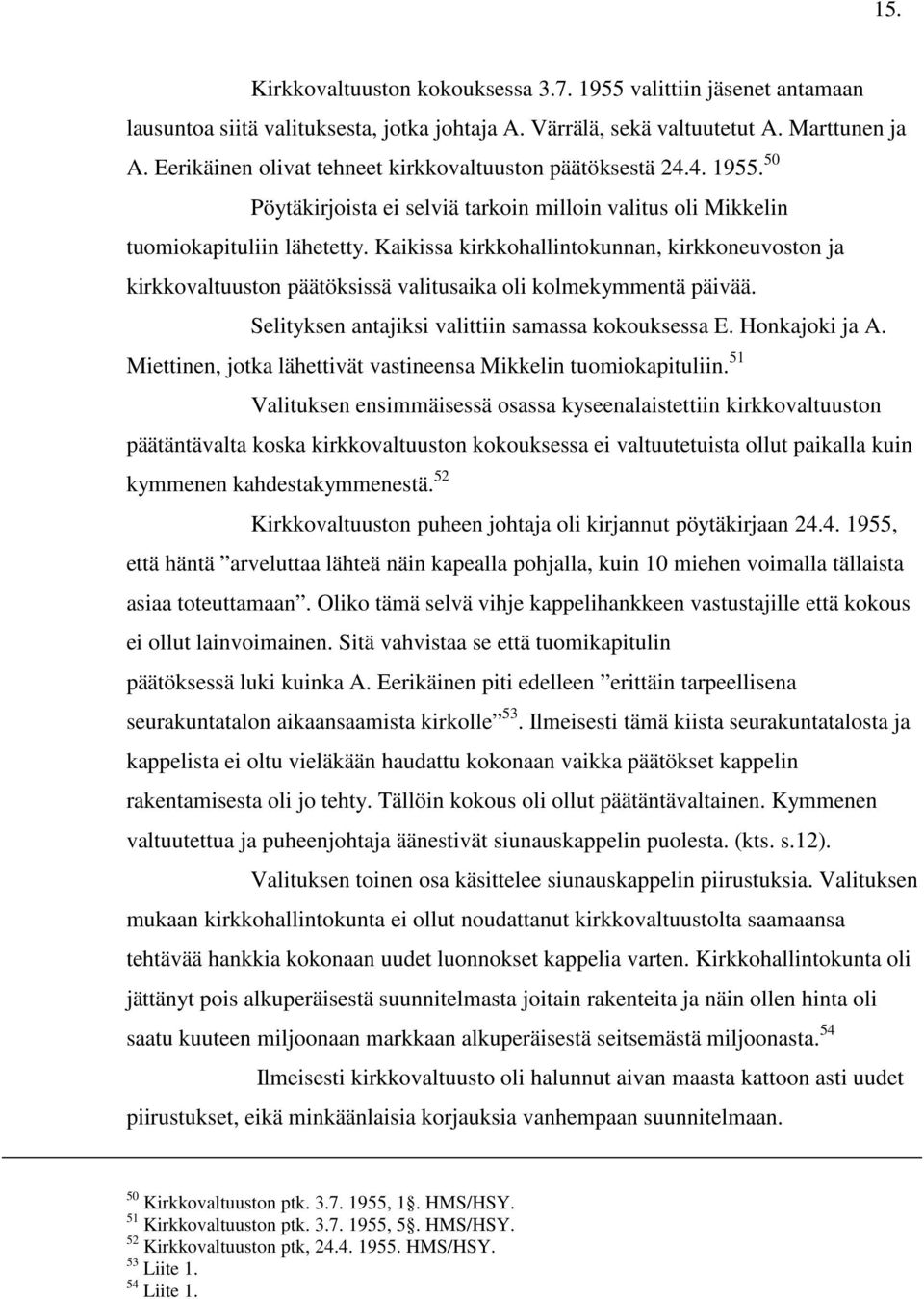 Kaikissa kirkkohallintokunnan, kirkkoneuvoston ja kirkkovaltuuston päätöksissä valitusaika oli kolmekymmentä päivää. Selityksen antajiksi valittiin samassa kokouksessa E. Honkajoki ja A.