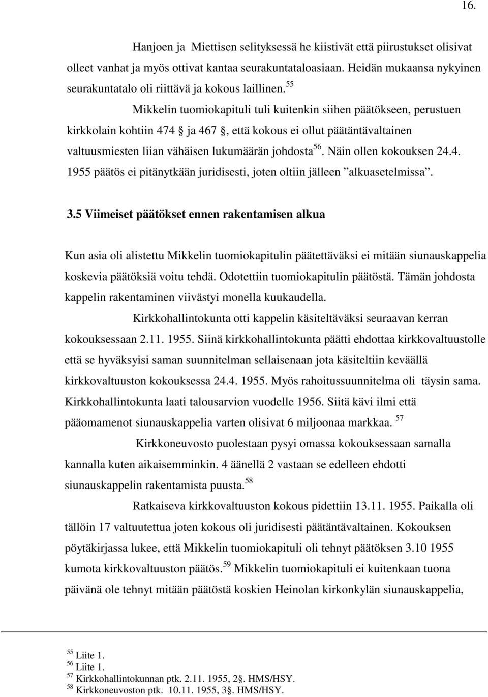 55 Mikkelin tuomiokapituli tuli kuitenkin siihen päätökseen, perustuen kirkkolain kohtiin 474 ja 467, että kokous ei ollut päätäntävaltainen valtuusmiesten liian vähäisen lukumäärän johdosta 56.