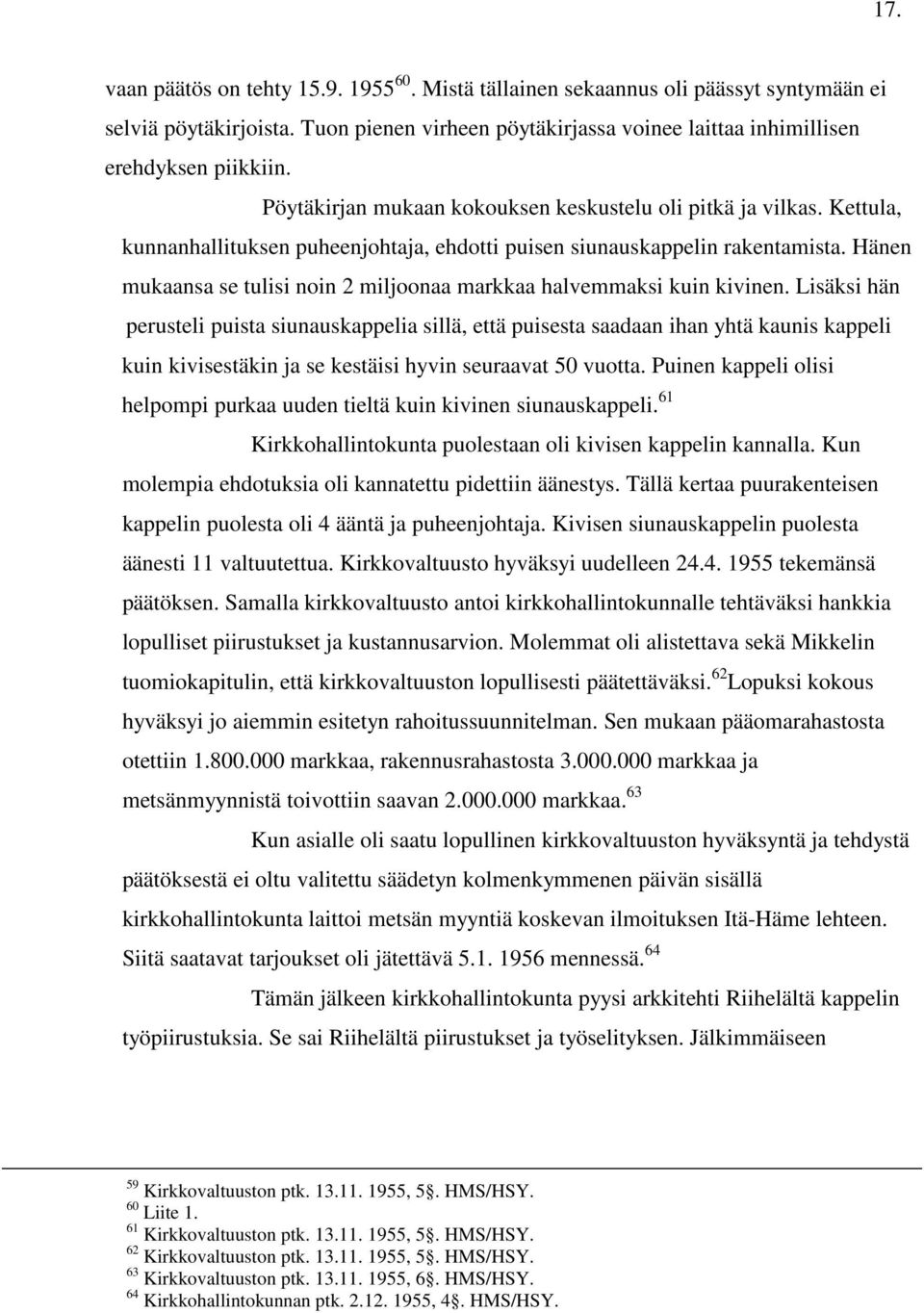 Hänen mukaansa se tulisi noin 2 miljoonaa markkaa halvemmaksi kuin kivinen.