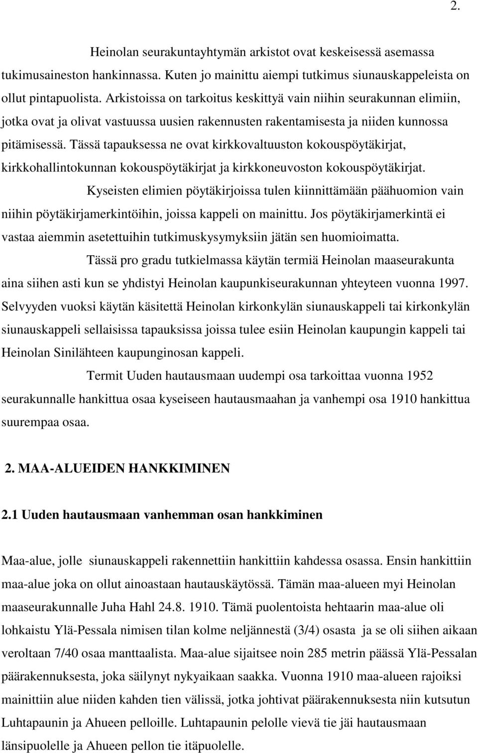 Tässä tapauksessa ne ovat kirkkovaltuuston kokouspöytäkirjat, kirkkohallintokunnan kokouspöytäkirjat ja kirkkoneuvoston kokouspöytäkirjat.