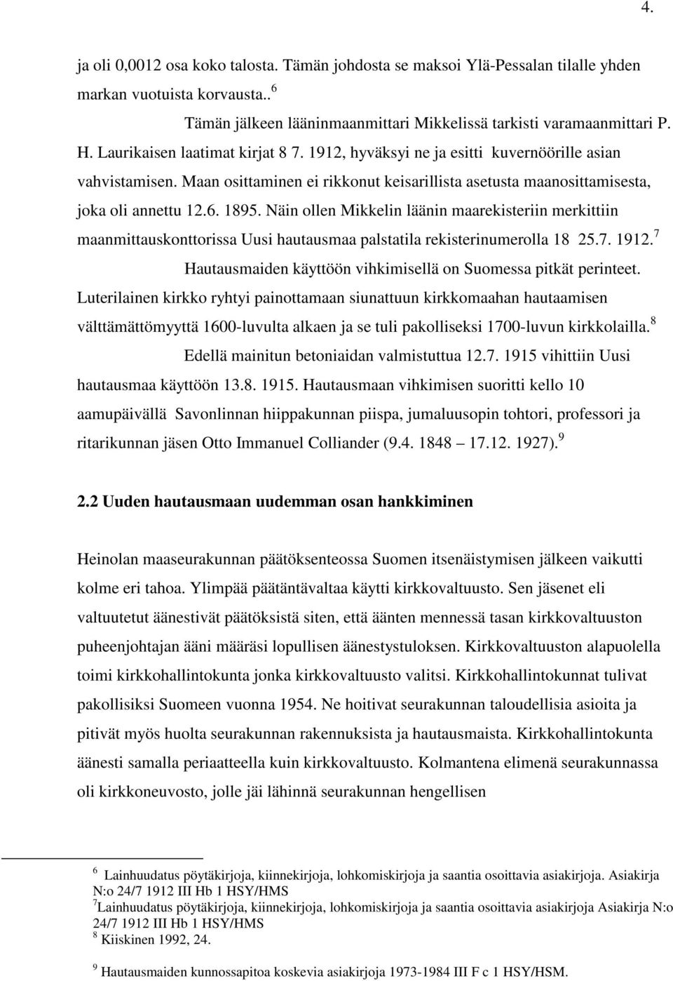 Näin ollen Mikkelin läänin maarekisteriin merkittiin maanmittauskonttorissa Uusi hautausmaa palstatila rekisterinumerolla 18 25.7. 1912.