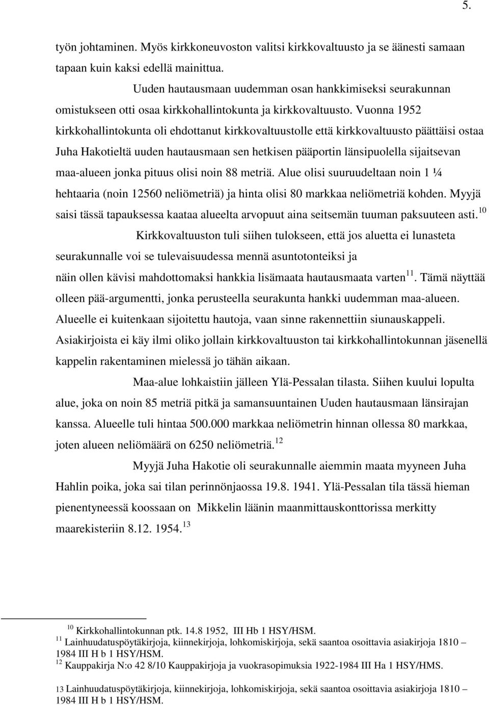 Vuonna 1952 kirkkohallintokunta oli ehdottanut kirkkovaltuustolle että kirkkovaltuusto päättäisi ostaa Juha Hakotieltä uuden hautausmaan sen hetkisen pääportin länsipuolella sijaitsevan maa-alueen