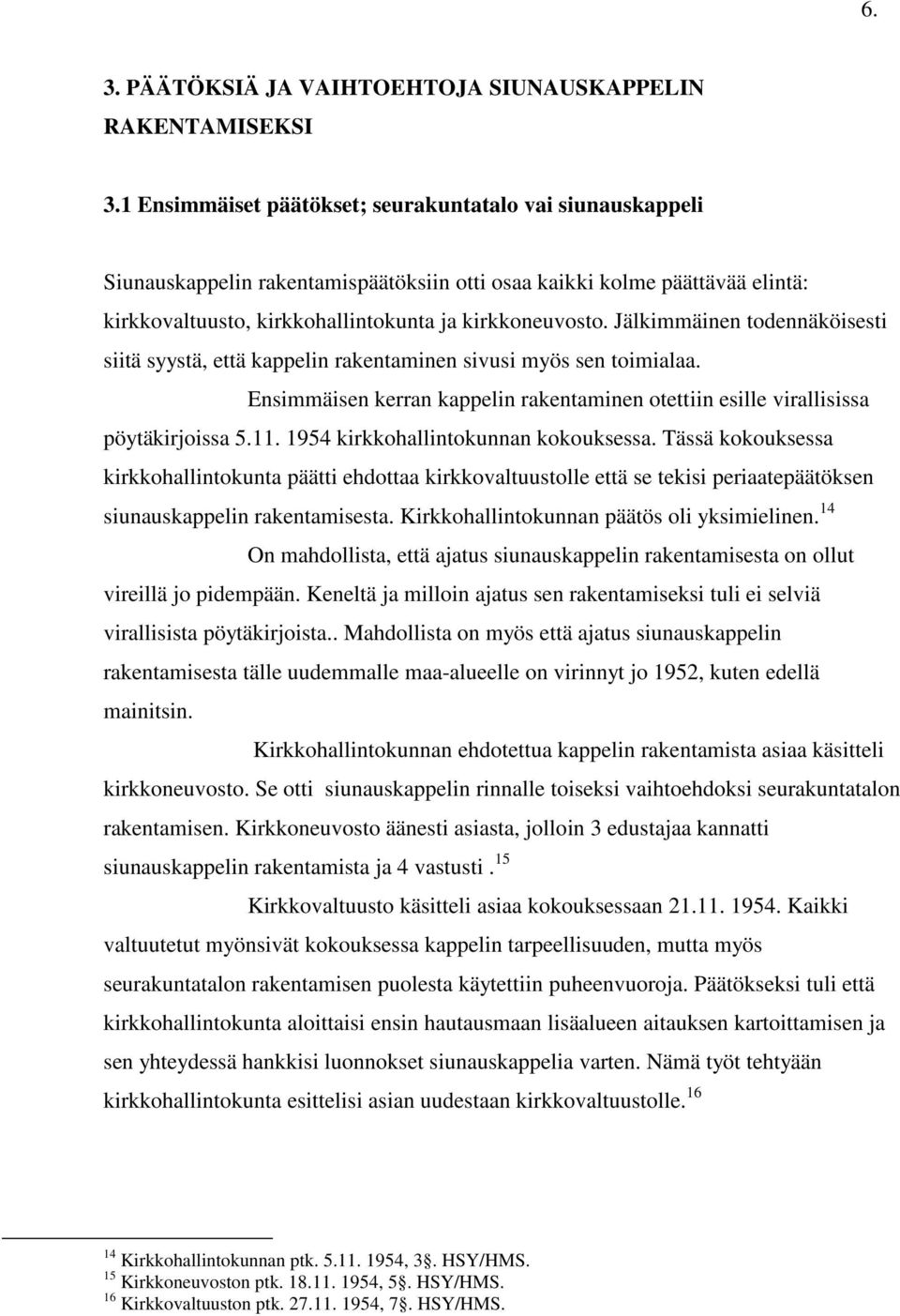 Jälkimmäinen todennäköisesti siitä syystä, että kappelin rakentaminen sivusi myös sen toimialaa. Ensimmäisen kerran kappelin rakentaminen otettiin esille virallisissa pöytäkirjoissa 5.11.