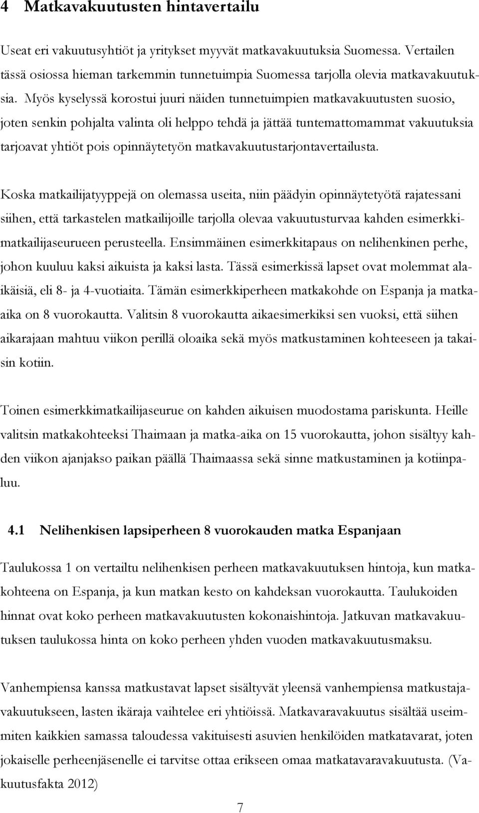 Myös kyselyssä korostui juuri näiden tunnetuimpien matkavakuutusten suosio, joten senkin pohjalta valinta oli helppo tehdä ja jättää tuntemattomammat vakuutuksia tarjoavat yhtiöt pois opinnäytetyön