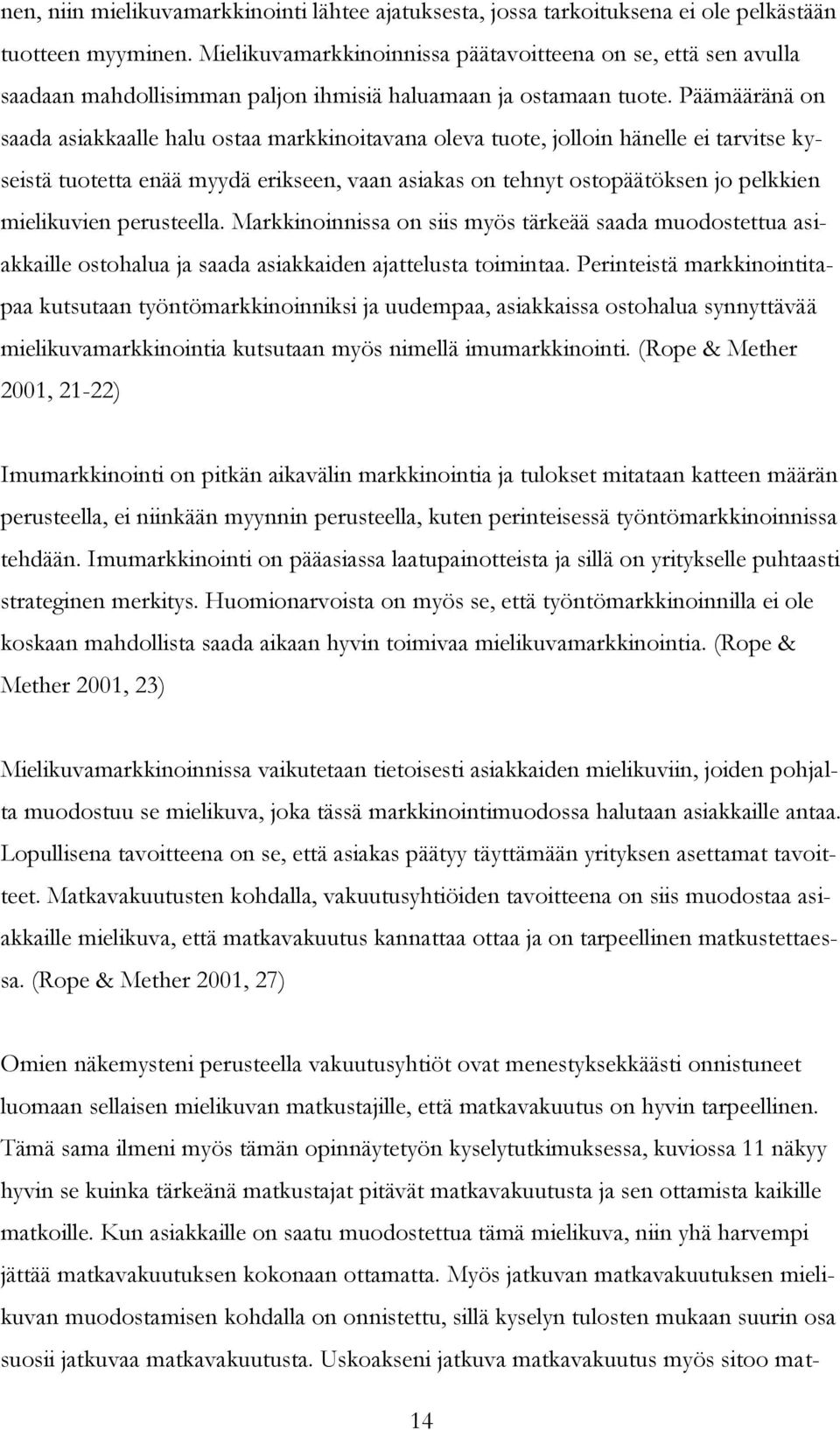 Päämääränä on saada asiakkaalle halu ostaa markkinoitavana oleva tuote, jolloin hänelle ei tarvitse kyseistä tuotetta enää myydä erikseen, vaan asiakas on tehnyt ostopäätöksen jo pelkkien mielikuvien