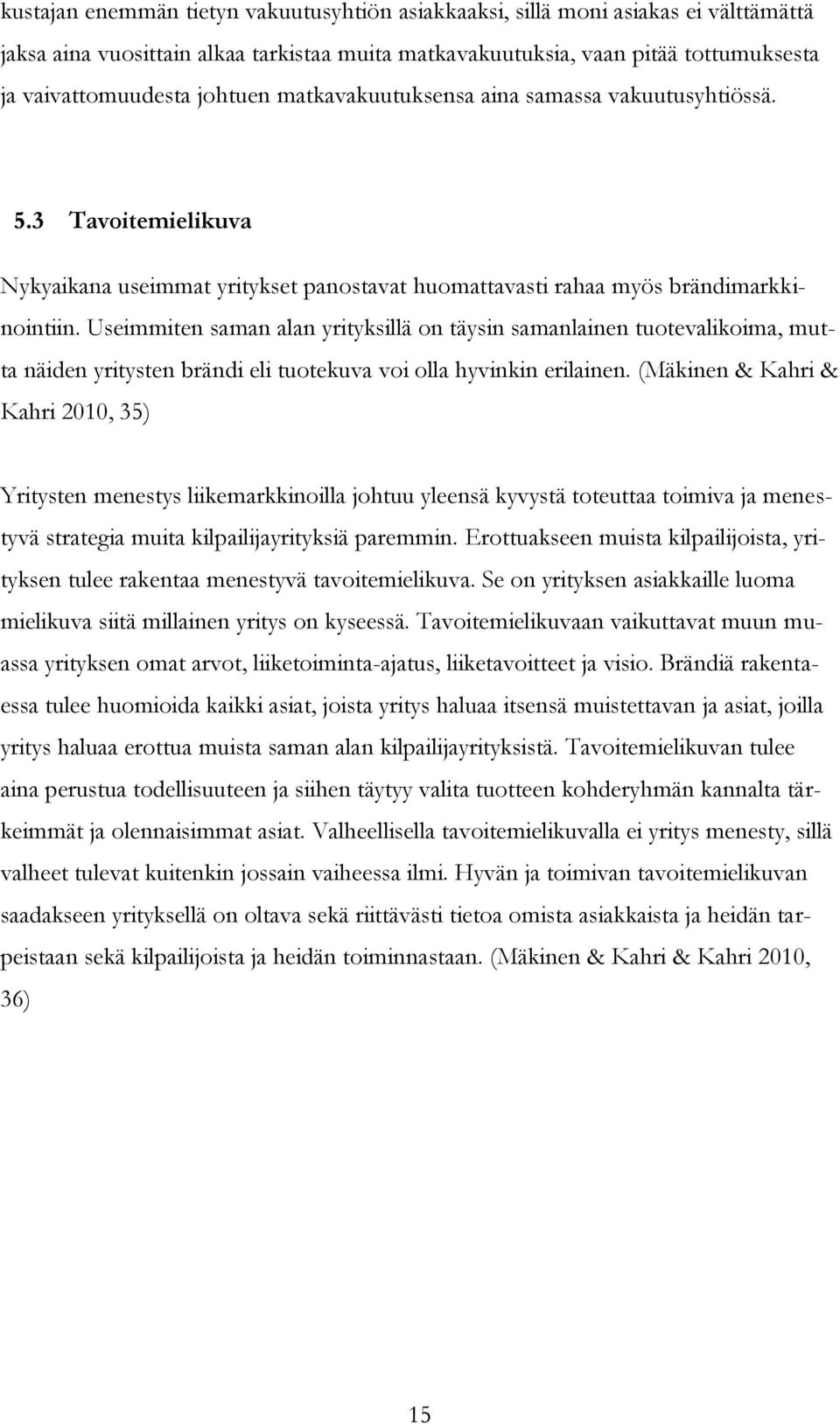 Useimmiten saman alan yrityksillä on täysin samanlainen tuotevalikoima, mutta näiden yritysten brändi eli tuotekuva voi olla hyvinkin erilainen.