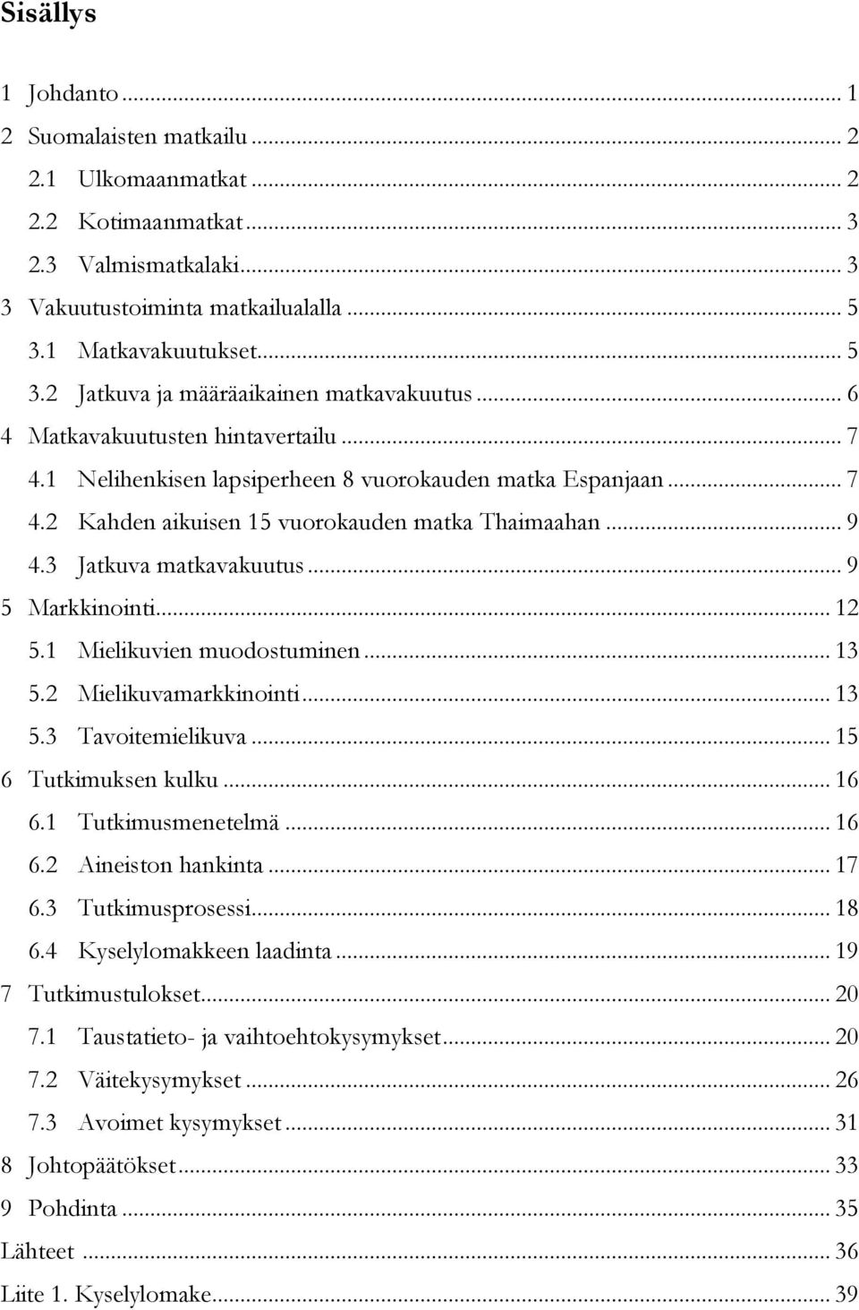 .. 9 4.3 Jatkuva matkavakuutus... 9 5 Markkinointi... 12 5.1 Mielikuvien muodostuminen... 13 5.2 Mielikuvamarkkinointi... 13 5.3 Tavoitemielikuva... 15 6 Tutkimuksen kulku... 16 6.1 Tutkimusmenetelmä.