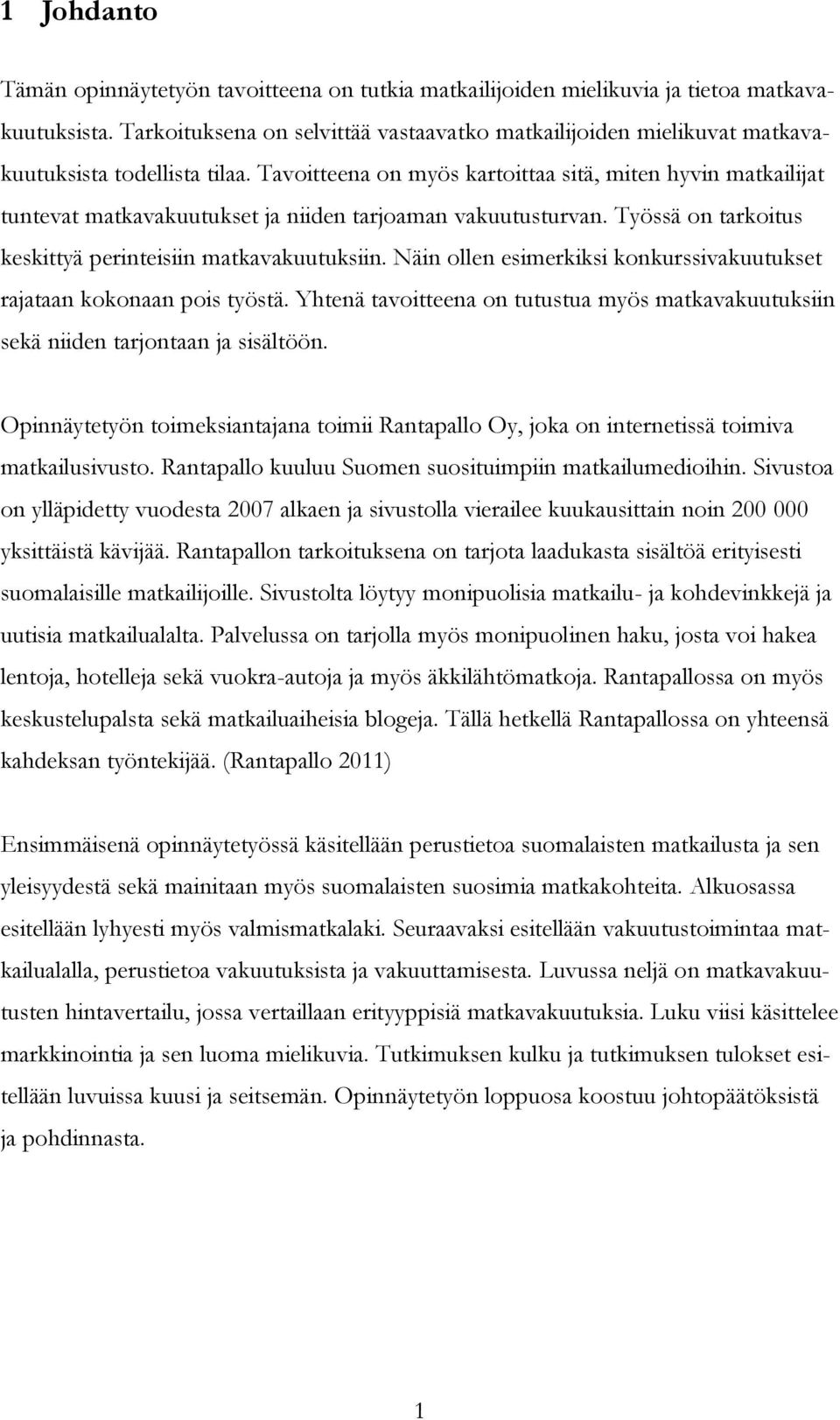 Tavoitteena on myös kartoittaa sitä, miten hyvin matkailijat tuntevat matkavakuutukset ja niiden tarjoaman vakuutusturvan. Työssä on tarkoitus keskittyä perinteisiin matkavakuutuksiin.