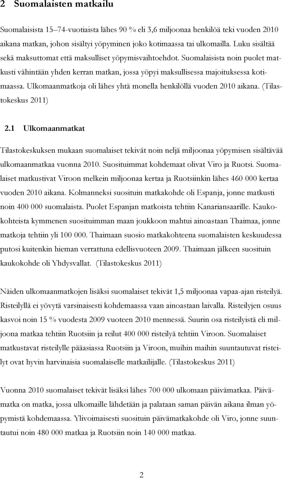 Ulkomaanmatkoja oli lähes yhtä monella henkilöllä vuoden 2010 aikana. (Tilastokeskus 2011) 2.