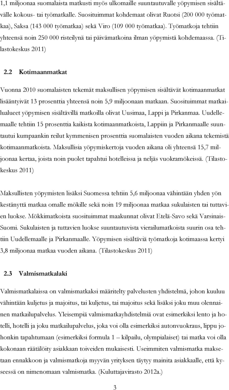 Työmatkoja tehtiin yhteensä noin 250 000 risteilynä tai päivämatkoina ilman yöpymistä kohdemaassa. (Tilastokeskus 2011) 2.