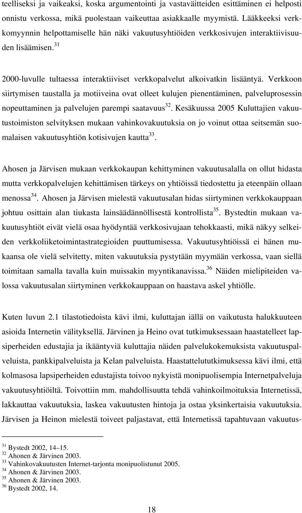 Verkkoon siirtymisen taustalla ja motiiveina ovat olleet kulujen pienentäminen, palveluprosessin nopeuttaminen ja palvelujen parempi saatavuus 32.