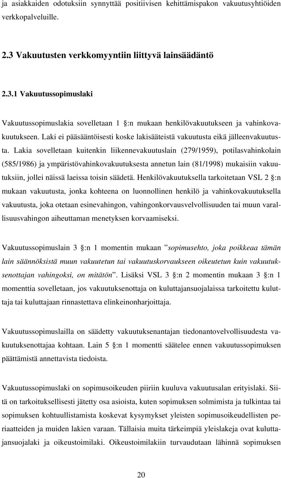 Laki ei pääsääntöisesti koske lakisääteistä vakuutusta eikä jälleenvakuutusta.