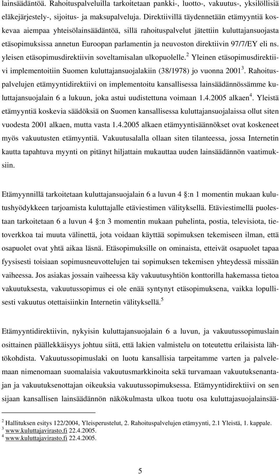 97/7/EY eli ns. yleisen etäsopimusdirektiivin soveltamisalan ulkopuolelle. 2 Yleinen etäsopimusdirektiivi implementoitiin Suomen kuluttajansuojalakiin (38/1978) jo vuonna 2001 3.