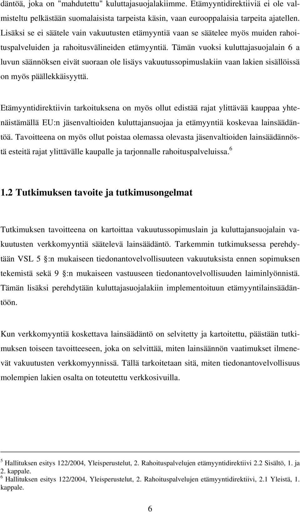 Tämän vuoksi kuluttajasuojalain 6 a luvun säännöksen eivät suoraan ole lisäys vakuutussopimuslakiin vaan lakien sisällöissä on myös päällekkäisyyttä.