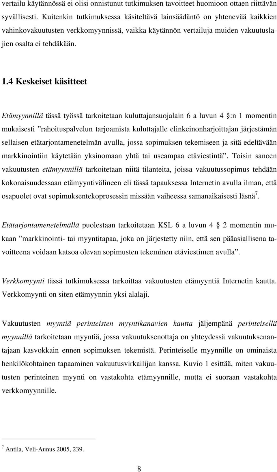 4 Keskeiset käsitteet Etämyynnillä tässä työssä tarkoitetaan kuluttajansuojalain 6 a luvun 4 :n 1 momentin mukaisesti rahoituspalvelun tarjoamista kuluttajalle elinkeinonharjoittajan järjestämän