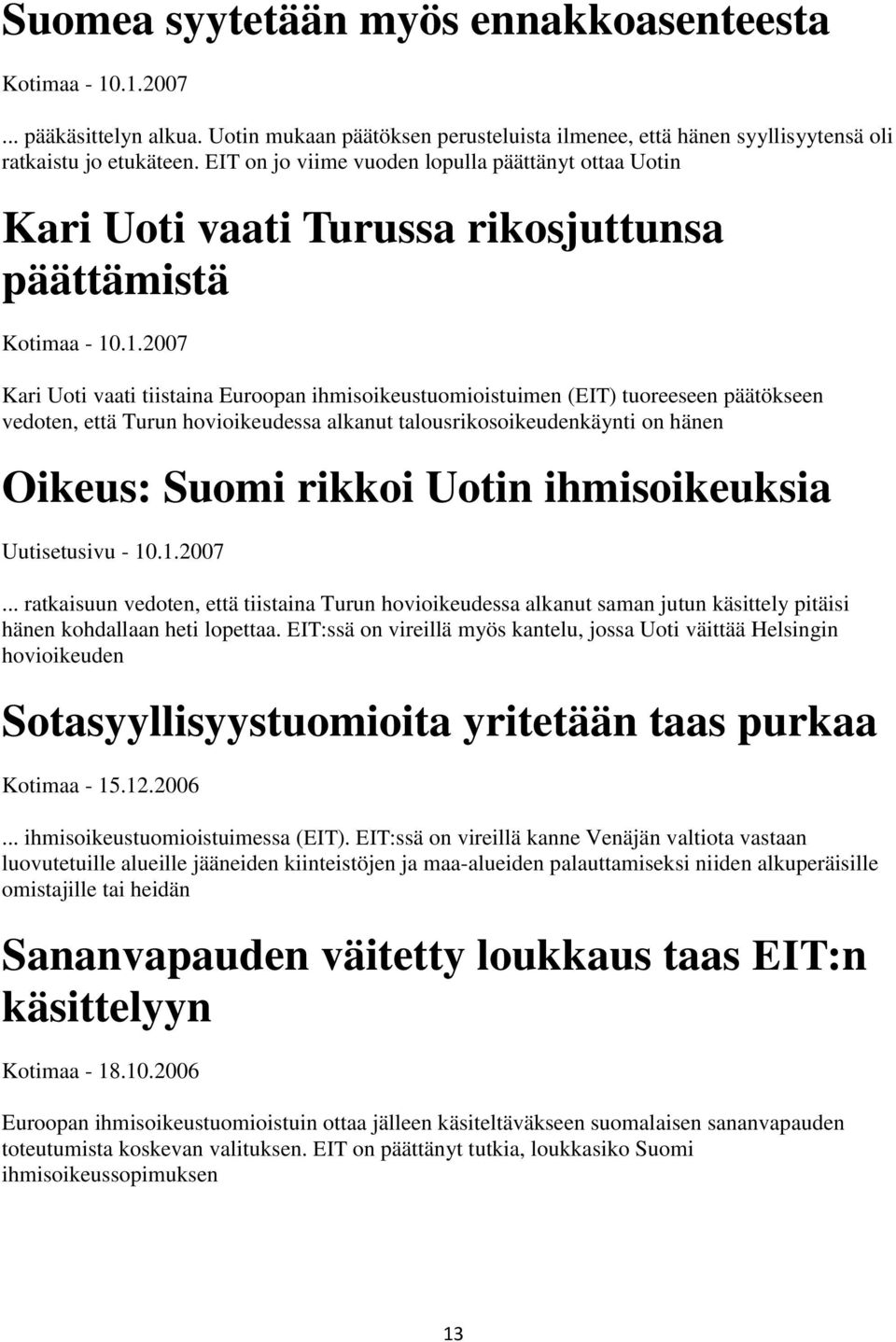 .1.2007 Kari Uoti vaati tiistaina Euroopan ihmisoikeustuomioistuimen (EIT) tuoreeseen päätökseen vedoten, että Turun hovioikeudessa alkanut talousrikosoikeudenkäynti on hänen Oikeus: Suomi rikkoi