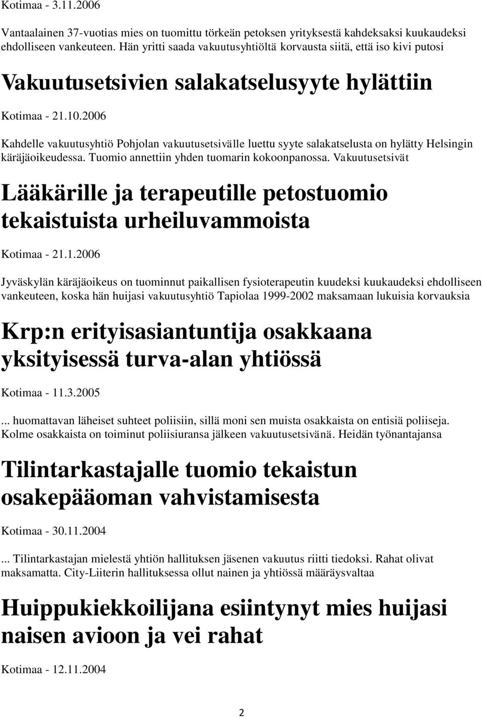 2006 Kahdelle vakuutusyhtiö Pohjolan vakuutusetsivälle luettu syyte salakatselusta on hylätty Helsingin käräjäoikeudessa. Tuomio annettiin yhden tuomarin kokoonpanossa.