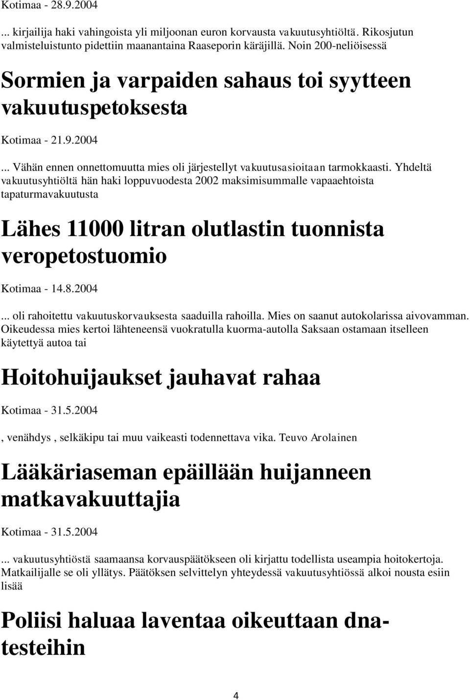 Yhdeltä vakuutusyhtiöltä hän haki loppuvuodesta 2002 maksimisummalle vapaaehtoista tapaturmavakuutusta Lähes 11000 litran olutlastin tuonnista veropetostuomio Kotimaa - 14.8.2004.