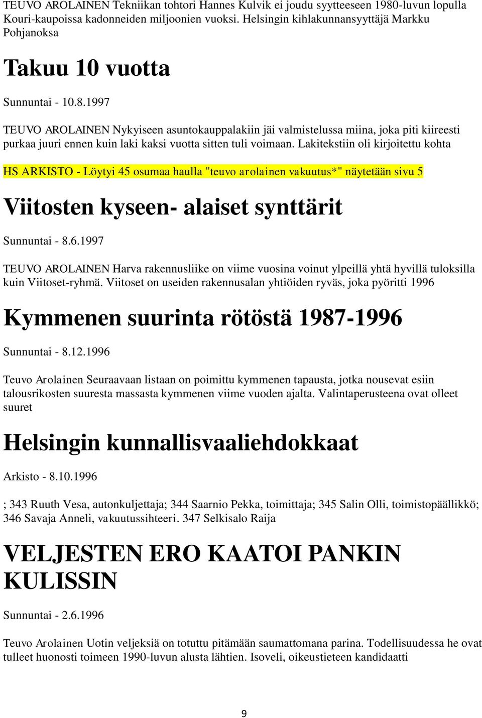 1997 TEUVO AROLAINEN Nykyiseen asuntokauppalakiin jäi valmistelussa miina, joka piti kiireesti purkaa juuri ennen kuin laki kaksi vuotta sitten tuli voimaan.