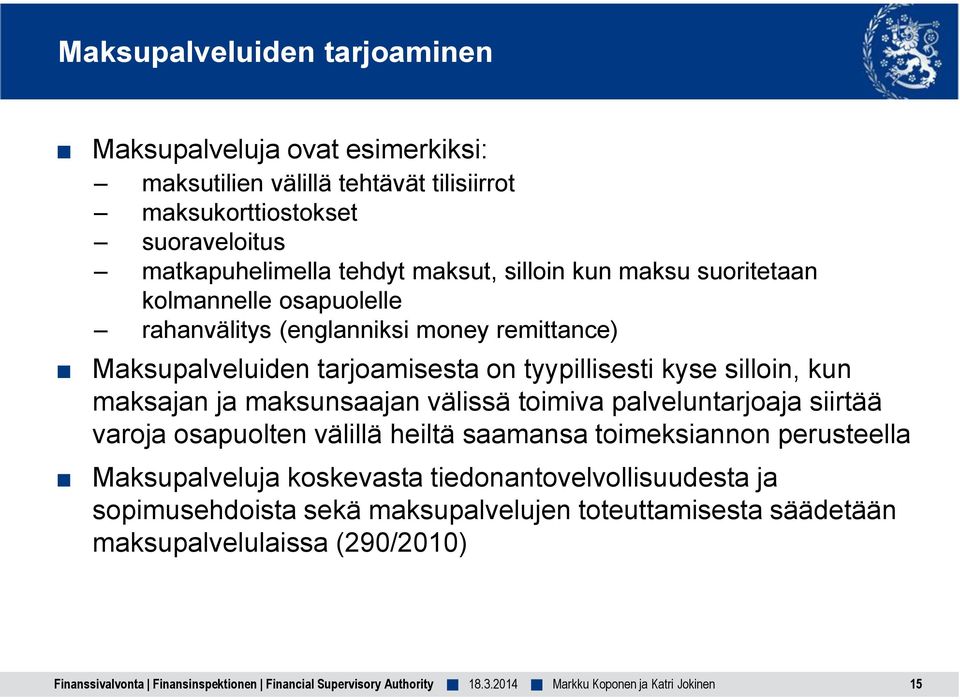 tyypillisesti kyse silloin, kun maksajan ja maksunsaajan välissä toimiva palveluntarjoaja siirtää varoja osapuolten välillä heiltä saamansa toimeksiannon