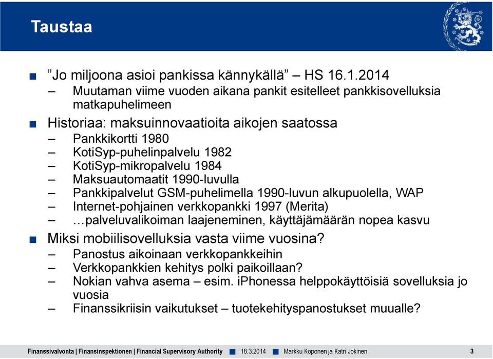 1982 KotiSyp-mikropalvelu 1984 Maksuautomaatit 1990-luvulla Pankkipalvelut GSM-puhelimella 1990-luvun alkupuolella, WAP Internet-pohjainen verkkopankki 1997 (Merita)