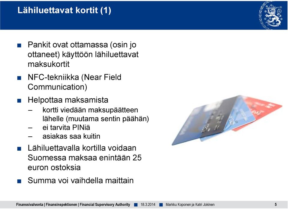 maksupäätteen lähelle (muutama sentin päähän) ei tarvita PINiä asiakas saa kuitin