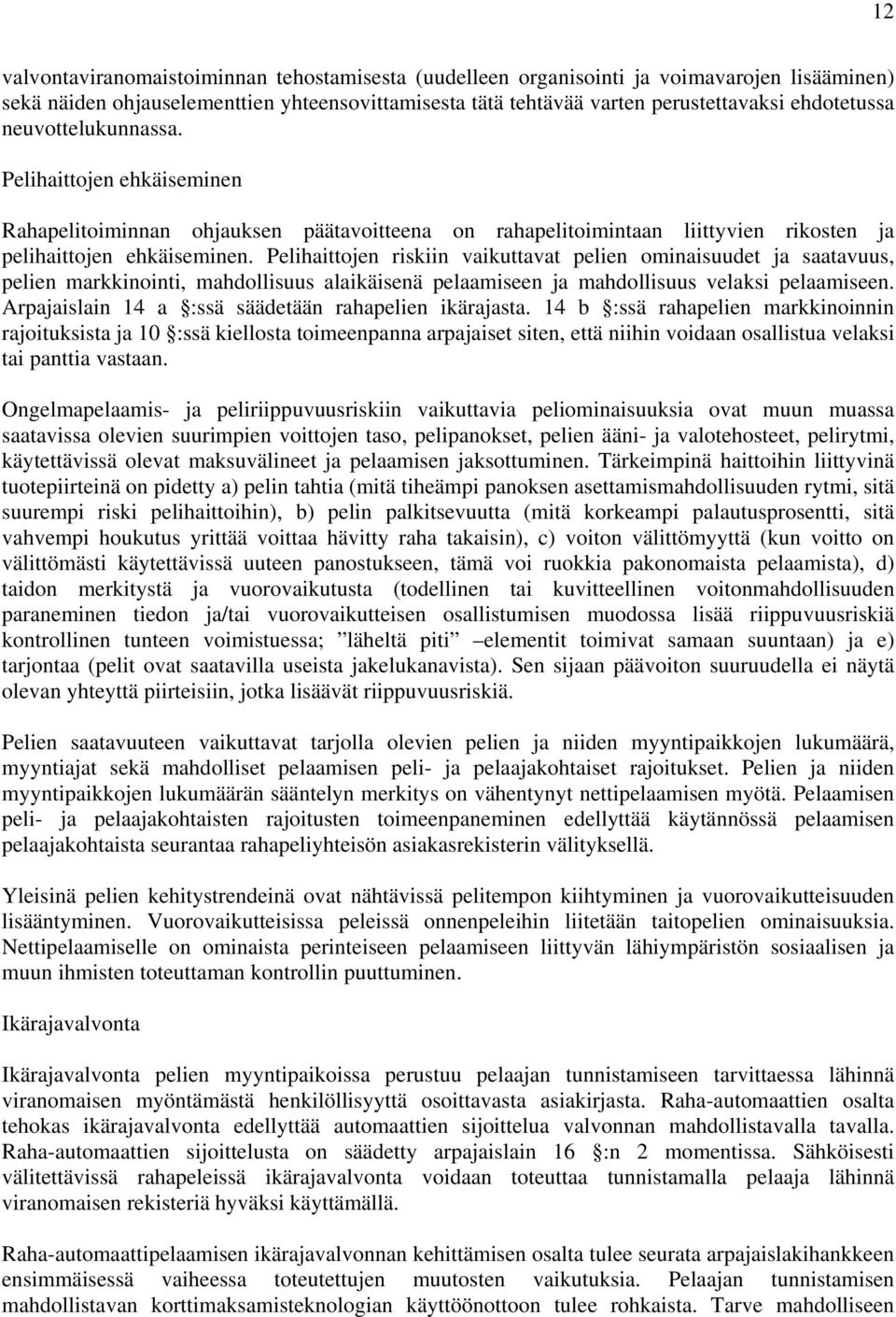 Pelihaittojen riskiin vaikuttavat pelien ominaisuudet ja saatavuus, pelien markkinointi, mahdollisuus alaikäisenä pelaamiseen ja mahdollisuus velaksi pelaamiseen.