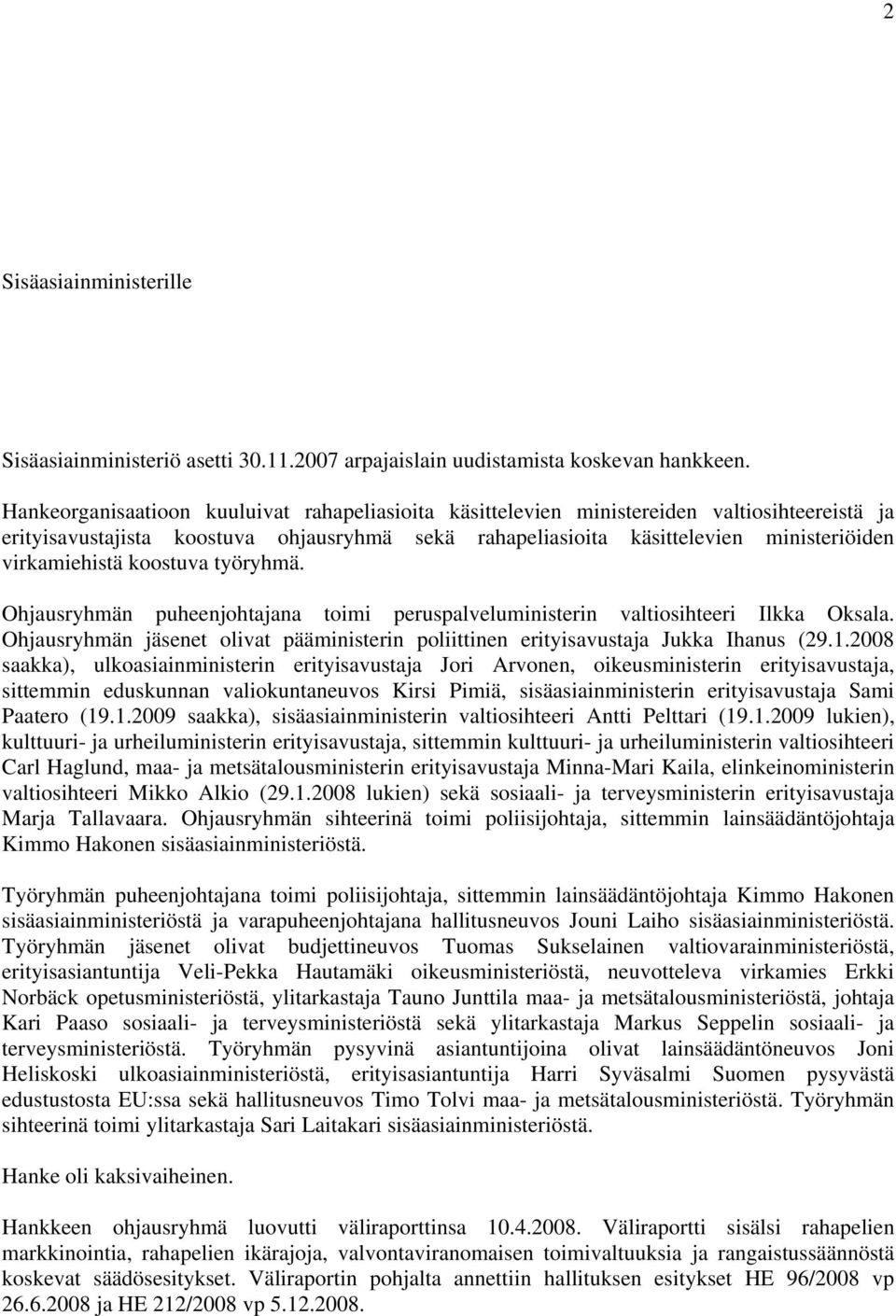 koostuva työryhmä. Ohjausryhmän puheenjohtajana toimi peruspalveluministerin valtiosihteeri Ilkka Oksala. Ohjausryhmän jäsenet olivat pääministerin poliittinen erityisavustaja Jukka Ihanus (29.1.