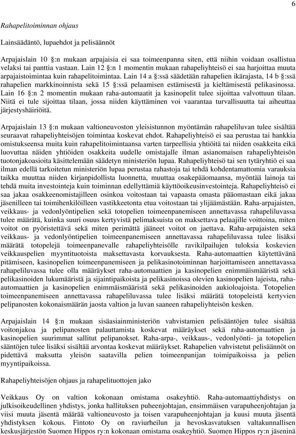 Lain 14 a :ssä säädetään rahapelien ikärajasta, 14 b :ssä rahapelien markkinoinnista sekä 15 :ssä pelaamisen estämisestä ja kieltämisestä pelikasinossa.