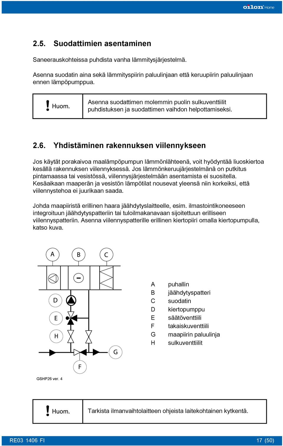 Yhdistäminen rakennuksen viilennykseen Jos käytät porakaivoa maalämpöpumpun lämmönlähteenä, voit hyödyntää liuoskiertoa kesällä rakennuksen viilennyksessä.