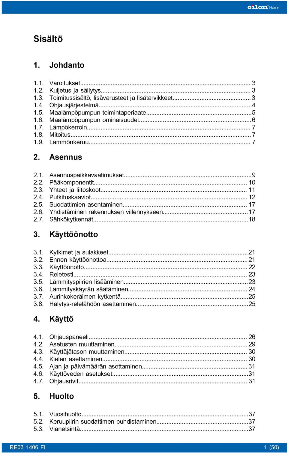 ..9 Pääkomponentit... 10 Yhteet ja liitoskoot... 11 Putkituskaaviot... 12 Suodattimien asentaminen... 17 Yhdistäminen rakennuksen viilennykseen...17 Sähkökytkennät...18 3. Käyttöönotto 3.1. 3.2. 3.3. 3.4.