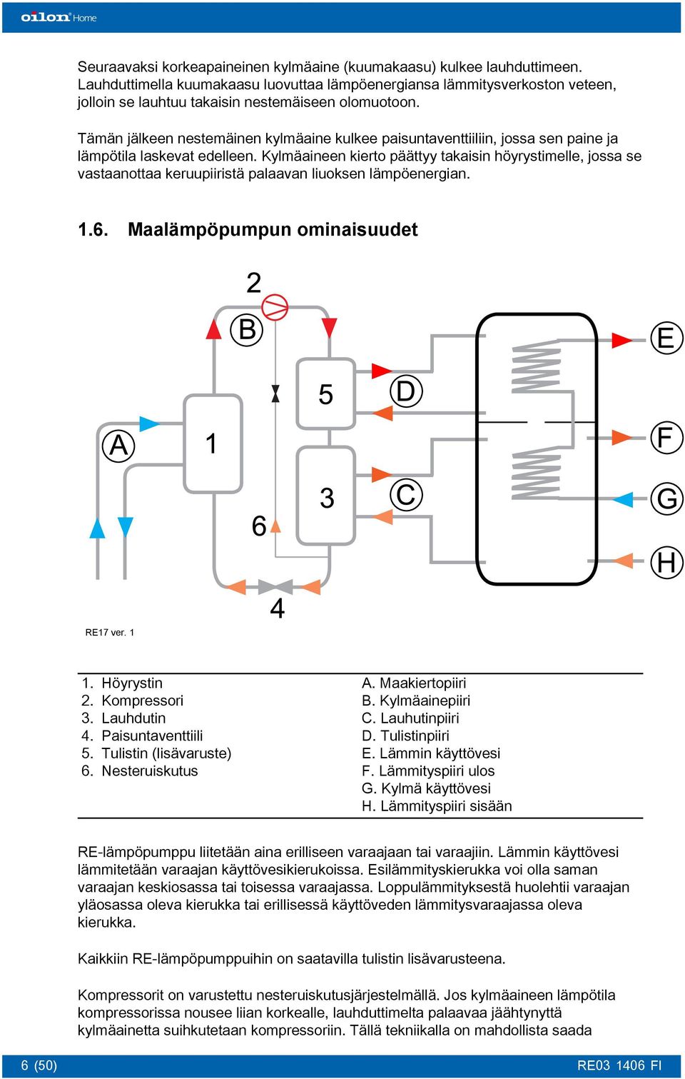 Tämän jälkeen nestemäinen kylmäaine kulkee paisuntaventtiiliin, jossa sen paine ja lämpötila laskevat edelleen.