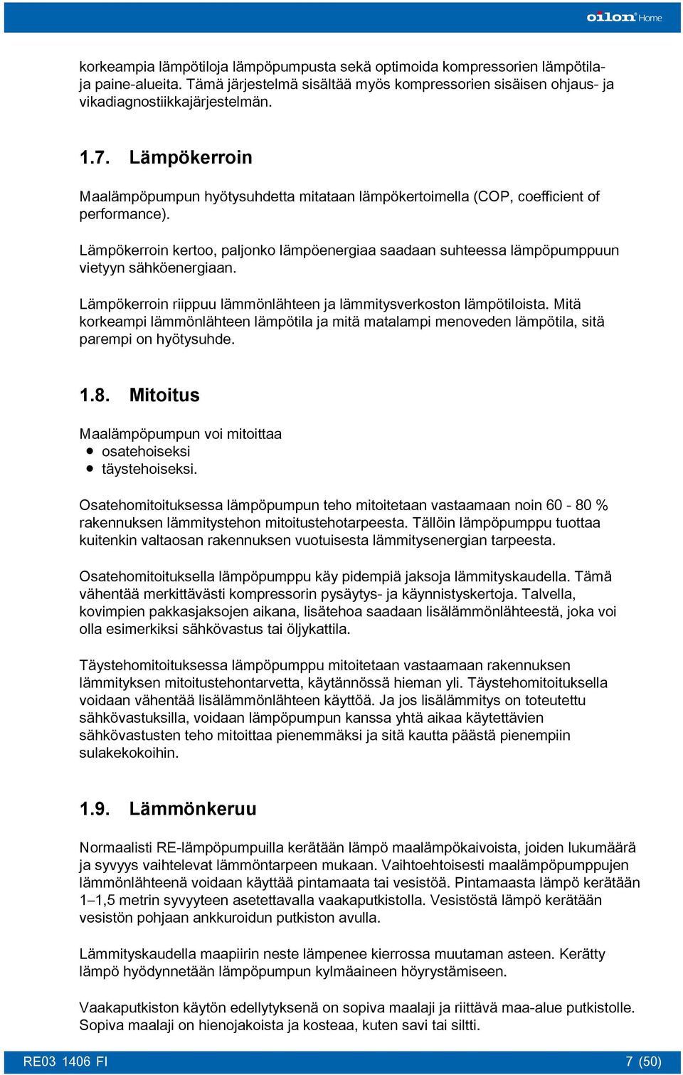 Lämpökerroin kertoo, paljonko lämpöenergiaa saadaan suhteessa lämpöpumppuun vietyyn sähköenergiaan. Lämpökerroin riippuu lämmönlähteen ja lämmitysverkoston lämpötiloista.