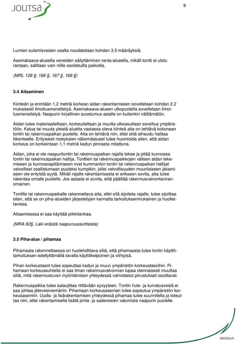 4 Aitaaminen Kiinteän ja enintään 1,2 metriä korkean aidan rakentamiseen sovelletaan kohdan 2.2 mukaisesti ilmoitusmenettelyä. Asemakaava-alueen ulkopuolella sovelletaan ilmoitusmenettelyä.