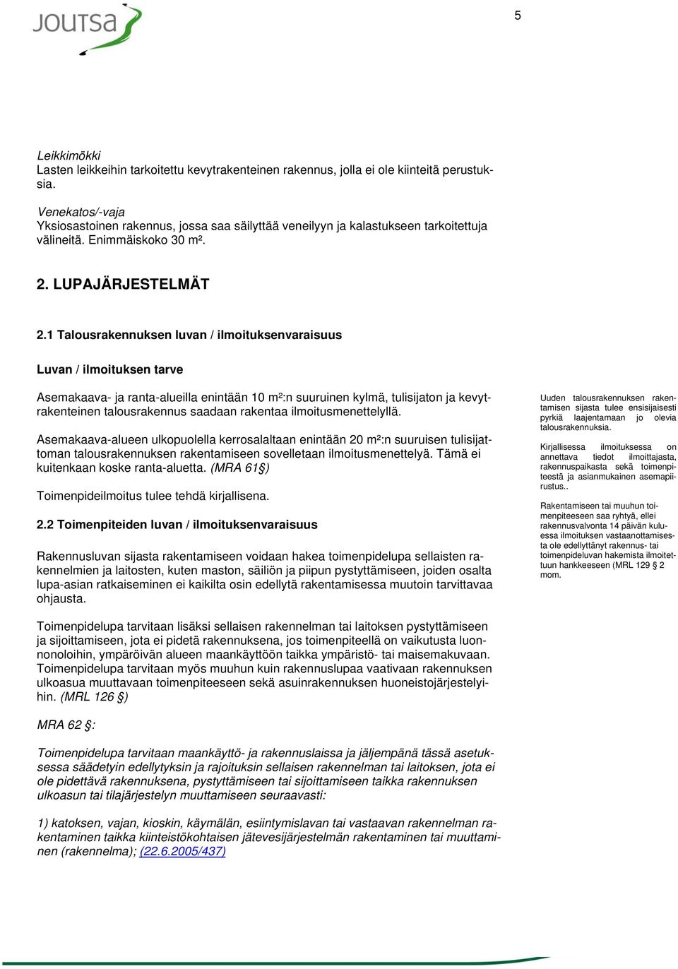 1 Talousrakennuksen luvan / ilmoituksenvaraisuus Luvan / ilmoituksen tarve Asemakaava- ja ranta-alueilla enintään 10 m²:n suuruinen kylmä, tulisijaton ja kevytrakenteinen talousrakennus saadaan