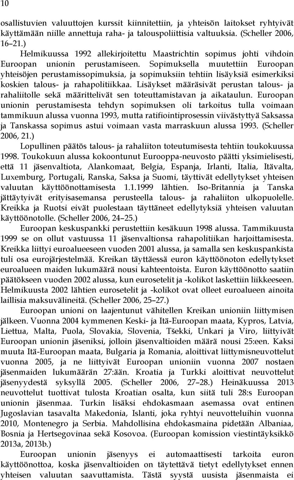 Sopimuksella muutettiin Euroopan yhteisöjen perustamissopimuksia, ja sopimuksiin tehtiin lisäyksiä esimerkiksi koskien talous- ja rahapolitiikkaa.