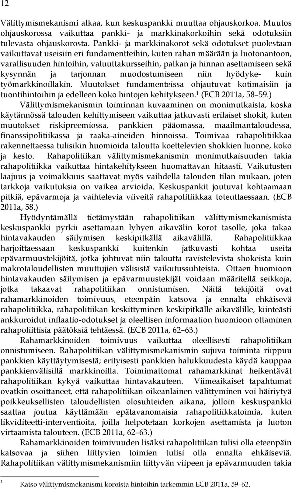 asettamiseen sekä kysynnän ja tarjonnan muodostumiseen niin hyödyke- kuin työmarkkinoillakin. Muutokset fundamenteissa ohjautuvat kotimaisiin ja tuontihintoihin ja edelleen koko hintojen kehitykseen.