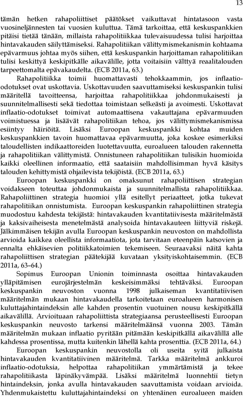 Rahapolitiikan välittymismekanismin kohtaama epävarmuus johtaa myös siihen, että keskuspankin harjoittaman rahapolitiikan tulisi keskittyä keskipitkälle aikavälille, jotta voitaisiin välttyä