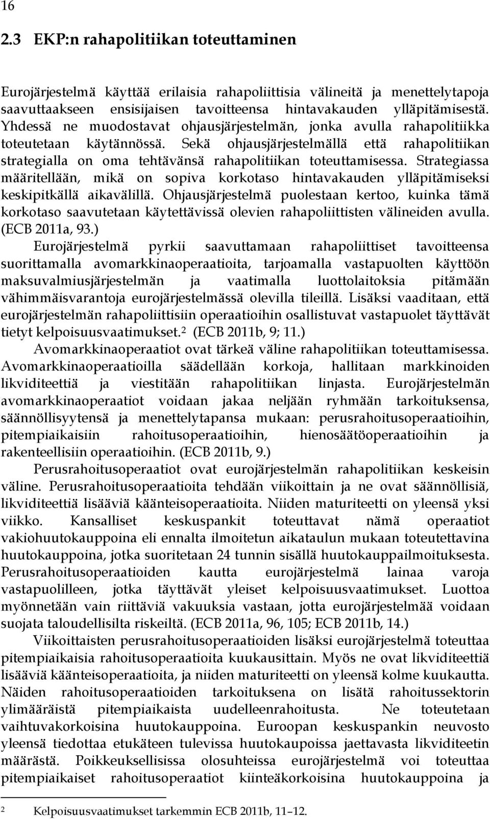 Sekä ohjausjärjestelmällä että rahapolitiikan strategialla on oma tehtävänsä rahapolitiikan toteuttamisessa.