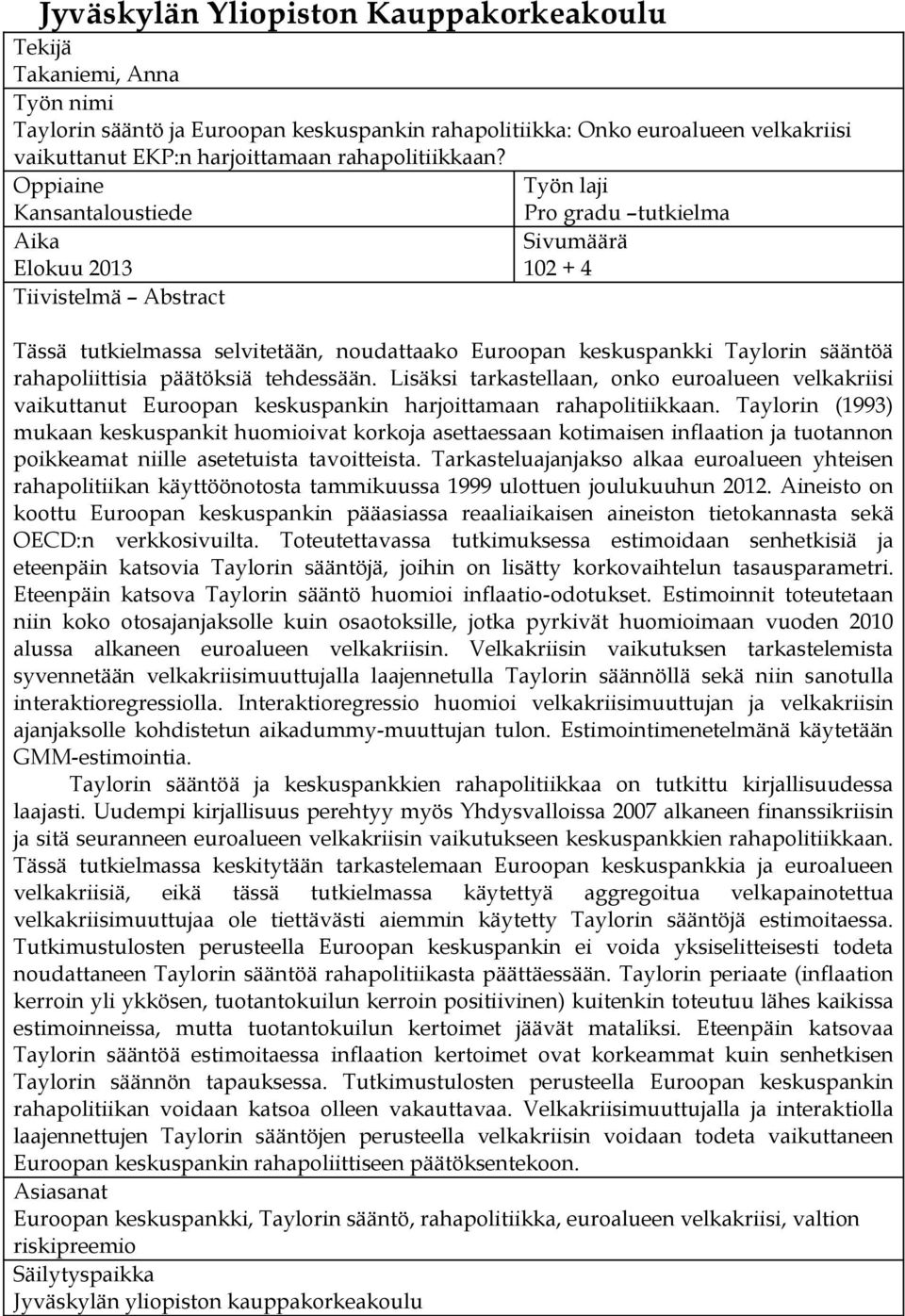 Oppiaine Kansantaloustiede Aika Elokuu 2013 Tiivistelmä Abstract Työn laji Pro gradu tutkielma Sivumäärä 102 + 4 Tässä tutkielmassa selvitetään, noudattaako Euroopan keskuspankki Taylorin sääntöä