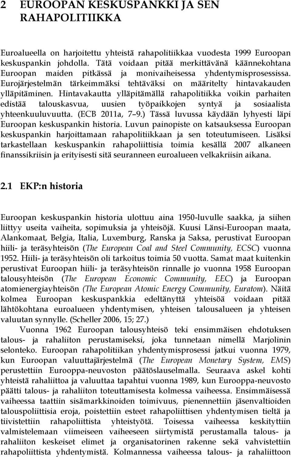 Hintavakautta ylläpitämällä rahapolitiikka voikin parhaiten edistää talouskasvua, uusien työpaikkojen syntyä ja sosiaalista yhteenkuuluvuutta. (ECB 2011a, 7 9.