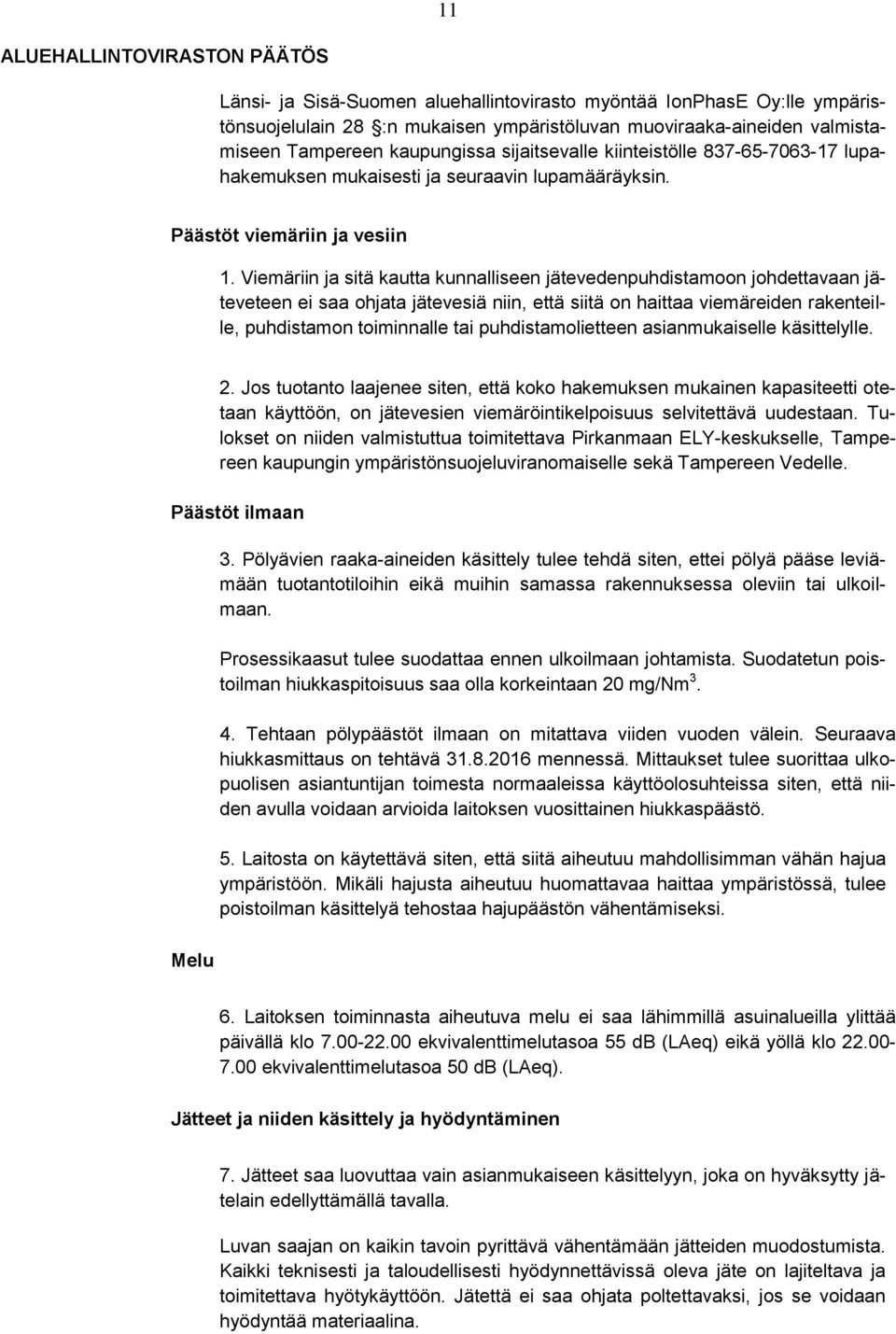 Viemäriin ja sitä kautta kunnalliseen jätevedenpuhdistamoon johdettavaan jäteveteen ei saa ohjata jätevesiä niin, että siitä on haittaa viemäreiden rakenteille, puhdistamon toiminnalle tai