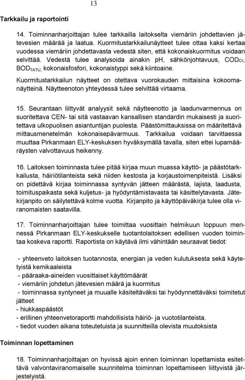 Vedestä tulee analysoida ainakin ph, sähkönjohtavuus, CODCr, BOD 7ATU, kokonaisfosfori, kokonaistyppi sekä kiintoaine. Kuormitustarkkailun näytteet on otettava vuorokauden mittaisina kokoomanäytteinä.