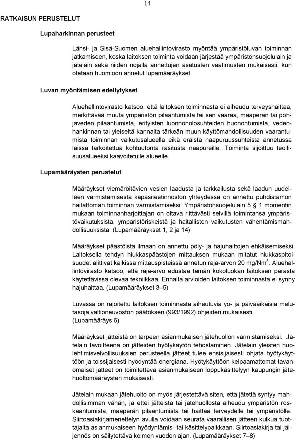 Luvan myöntämisen edellytykset Aluehallintovirasto katsoo, että laitoksen toiminnasta ei aiheudu terveyshaittaa, merkittävää muuta ympäristön pilaantumista tai sen vaaraa, maaperän tai pohjaveden