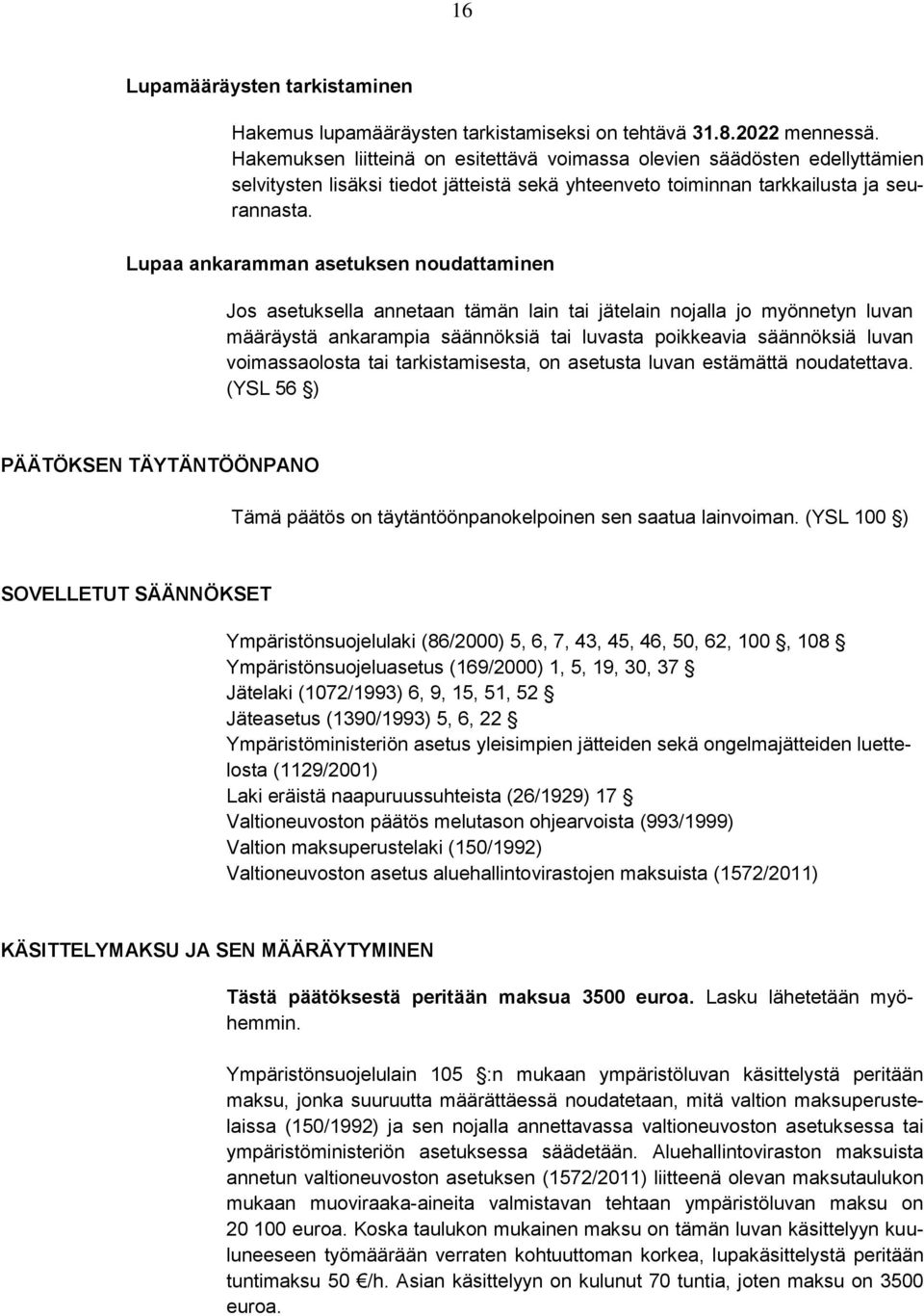 Lupaa ankaramman asetuksen noudattaminen Jos asetuksella annetaan tämän lain tai jätelain nojalla jo myönnetyn luvan määräystä ankarampia säännöksiä tai luvasta poikkeavia säännöksiä luvan