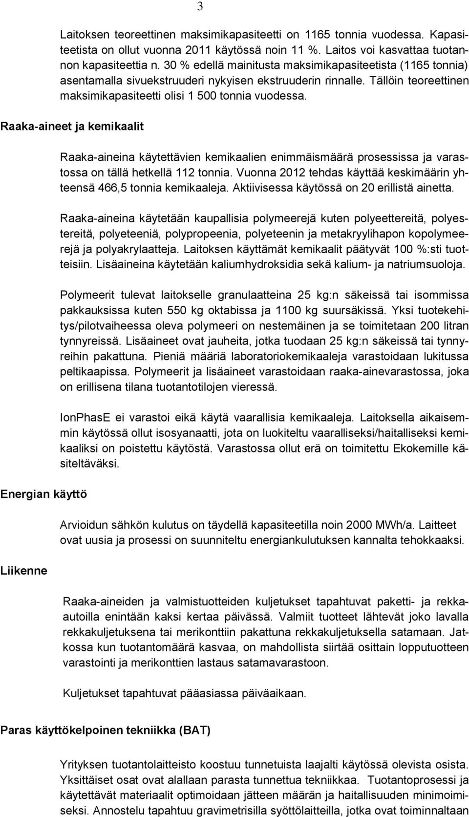 Raaka-aineet ja kemikaalit Energian käyttö Liikenne Raaka-aineina käytettävien kemikaalien enimmäismäärä prosessissa ja varastossa on tällä hetkellä 112 tonnia.