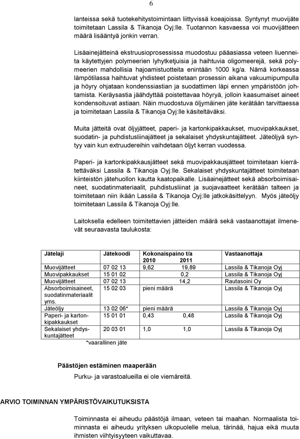 1000 kg/a. Nämä korkeassa lämpötilassa haihtuvat yhdisteet poistetaan prosessin aikana vakuumipumpulla ja höyry ohjataan kondenssiastian ja suodattimen läpi ennen ympäristöön johtamista.